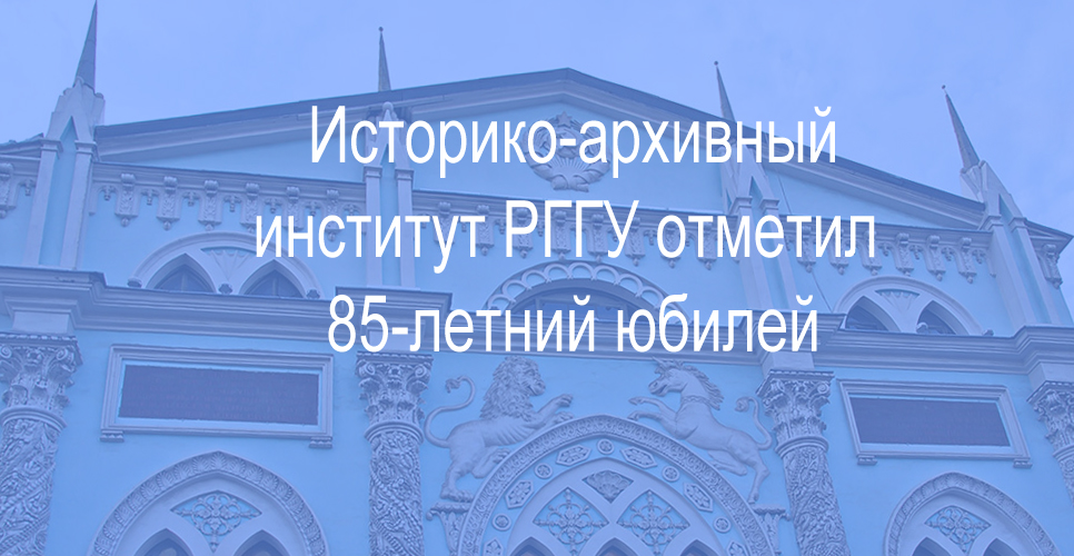 Историко-архивный институт РГГУ отметил 85-летний юбилей