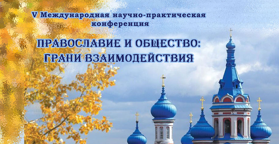 V Международная конференция  «Православие и общество: грани взаимодействия»