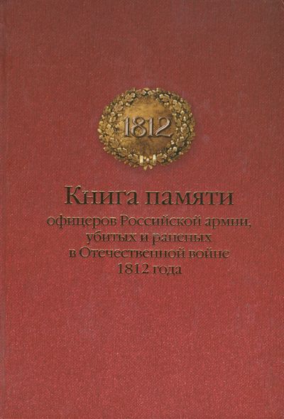 Книга памяти офицеров Российской армии убитых и раненых в Отечественной войне 1812 года